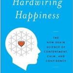 Hardwiring Happiness: The New Brain Science of Contentment Calm, and Confidence